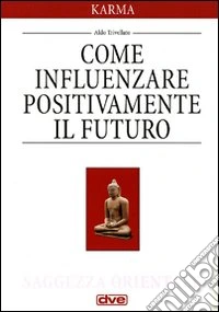 Il Karma. Come influenzare positivamente il futuro libro