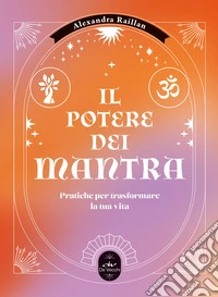 Il potere dei mantra. Pratiche per trasformare la tua vita libro