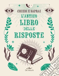 L'antico libro risposte. Chiedi e saprai