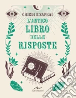 L'antico libro risposte. Chiedi e saprai libro