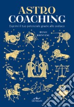 Astro coaching. Esprimi il tuo potenziale grazie allo zodiaco libro