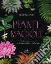 Piante magiche. Trasforma la tua vita con l'energia positiva della Natura libro