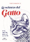 La scienza del gatto. Cosa sappiamo dei nostri amici felini libro