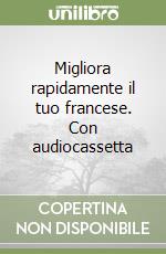 Migliora rapidamente il tuo francese. Con audiocassetta libro