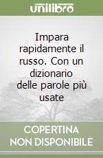 Impara rapidamente il russo. Con un dizionario delle parole più usate libro