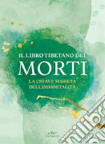 Il libro tibetano dei morti. La chiave segreta dell'immortalità libro