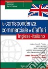 La corrispondenza commerciale e d'affari. Inglese-italiano libro