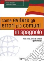 Come evitare gli errori più comuni in spagnolo. Falsi amici, errori di sintassi e grammaticali libro