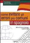 Come evitare gli errori più comuni in spagnolo. Falsi amici, errori di sintassi e grammaticali libro