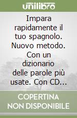 Impara rapidamente il tuo spagnolo. Nuovo metodo. Con un dizionario delle parole più usate. Con CD Audio libro