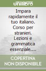 Impara rapidamente il tuo italiano. Corso per stranieri. Lezioni e grammatica essenziale. Con CD Audio libro