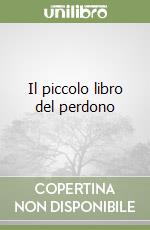 Il piccolo libro del perdono libro