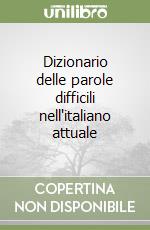 Dizionario delle parole difficili nell'italiano attuale libro