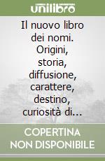 Il nuovo libro dei nomi. Origini, storia, diffusione, carattere, destino, curiosità di oltre 3000 nomi di battesimo