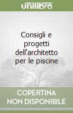 Consigli e progetti dell'architetto per le piscine libro