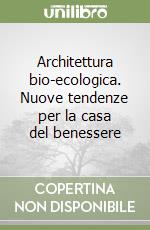 Architettura bio-ecologica. Nuove tendenze per la casa del benessere libro