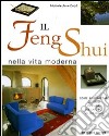 Il Feng Shui nella vita moderna. Come armonizzare gli spazi in casa, sul lavoro, in giardino libro