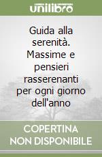 Guida alla serenità. Massime e pensieri rasserenanti per ogni giorno dell'anno