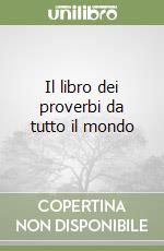 Il libro dei proverbi da tutto il mondo libro