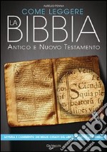 Come leggere la Bibbia. Antico e Nuovo Testamento. Brani scelti, spiegati e commentati del libro più letto del mondo libro