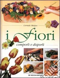 I fiori. Comporli e disporli libro