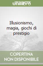 Illusionismo, magia, giochi di prestigio libro