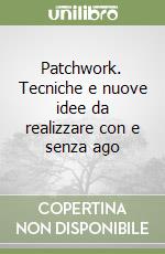 Patchwork. Tecniche e nuove idee da realizzare con e senza ago libro