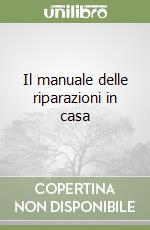 Il manuale delle riparazioni in casa libro