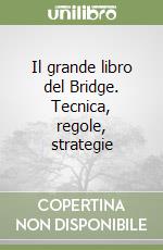 Il grande libro del Bridge. Tecnica, regole, strategie libro