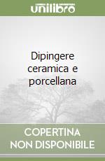 Dipingere ceramica e porcellana libro