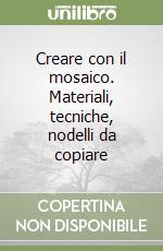 Creare con il mosaico. Materiali, tecniche, nodelli da copiare libro