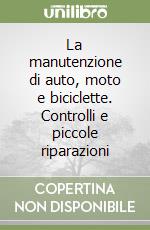 La manutenzione di auto, moto e biciclette. Controlli e piccole riparazioni libro