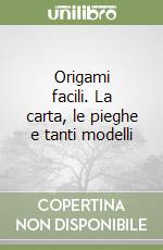 Origami facili. La carta, le pieghe e tanti modelli