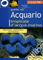 Guida all'acquario tropicale d'acqua marina. Allestimento, popolamento, manutenzione libro