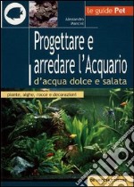 Progettare e arredare l'acquario d'acqua dolce e salata libro