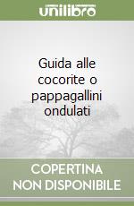 Guida alle cocorite o pappagallini ondulati libro