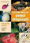 Il grande libro dei pesci tropicali. D'acqua dolce e marina libro di Parisse Gelsomina