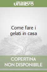 Come fare i gelati in casa libro