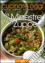 Cucinare oggi. Ricette, segreti, consigli. Le minestre e le zuppe libro