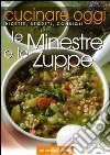 Cucinare oggi. Ricette, segreti, consigli. Le minestre e le zuppe libro