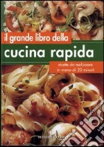 Il grande libro della cucina rapida. Ricette da realizzare in meno di 20 minuti libro