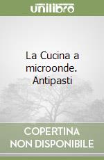 La Cucina a microonde. Antipasti libro