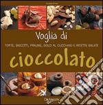 Voglia di cioccolato. Torte, biscotti, praline, dolci al cucchiaio e ricette salate libro