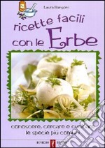 Ricette facili con le erbe. Conoscere, cercare e cucinare le specie più comuni libro