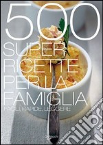 Cinquecento super ricette per la famiglia libro