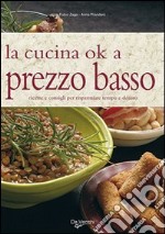 La cucina ok a prezzo basso. Ricette e consigli per risparmiare tempo e denaro libro