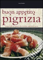 Buon appetito pigrizia. Ricette facili per godersi solo il meglio della buona tavola libro