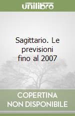 Sagittario. Le previsioni fino al 2007 libro