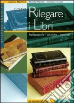 Come rilegare i libri. Attrezzature, tecniche, materiali libro