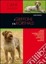 I griffoni e il korthals. Origini, standard, carattere e attitudini, comportamento, educazione, alimentazione, salute, esposizioni libro